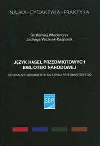 Język haseł przedmiotowych Biblioteki Narodowej Od analizy dokumentu do opisu przedmiotowego Polish bookstore