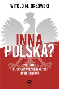 Inna Polska? 1918-2018 Alternatywne scenariusze naszej historii Polish bookstore
