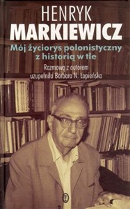 Mój życiorys polonistyczny z historią w tle Rozmowa z autorem uzupełniła Barbara N. Łopieńska  