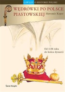 Wędrówki po Polsce piastowskiej Od 1138 roku do końca dynastii pl online bookstore