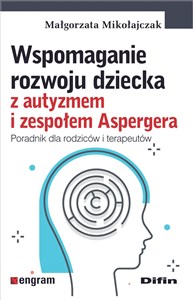 Wspomaganie rozwoju dziecka z autyzmem i zespołem Aspergera Poradnik dla rodziców i terapeutów online polish bookstore