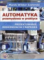 Automatyka przemysłowa w praktyce Projektowanie, modernizacja i naprawa - Marek Wiktor Szelerski