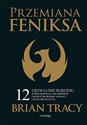 Przemiana Feniksa. 12 cech ludzi sukcesu, które pomogą Ci się odrodzić i ruszyć do przodu w pracy i życiu prywatnym Bookshop