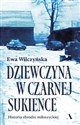 Dziewczyna w czarnej sukience. Historia zbrodni miłoszyckiej  - Ewa Wilczyńska