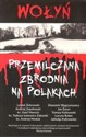 Wołyń Przemilczana zbrodnia na Polakach - 