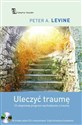 Uleczyć traumę 12- stopniowy program wychodzenia z traumy - Peter A. Levine