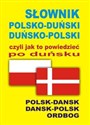 Słownik polsko-duński  duńsko-polski czyli jak to powiedzieć po duńsku Polsk-Dansk • Dansk-Polsk Ordbog - 