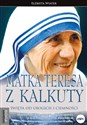 Matka Teresa z Kalkuty Święta od ubogich i ciemności - Elżbieta Wiater