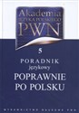 Akademia Języka Polskiego PWN Tom 5 Poradnik językowy Poprawnie po polsku  - 