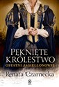 Pęknięte królestwo Ostatni Jagiellonowie - Renata Czarnecka