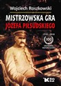 Mistrzowska gra Józefa Piłsudskiego - Wojciech Roszkowski