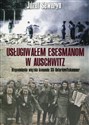 Usługiwałem esesmanom w Auschwitz Wspomnienia więźnia komanda SS-Unterkunftskammer - Józef Seweryn