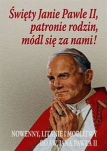 Święty Janie Pawle II patronie rodzin módl się za nami Nowenny, litanie i modlitwy do św. Jana Pawła II polish books in canada