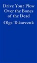 Drive Your Plow Over the Bones of the Dead - Olga Tokarczuk