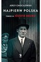 Najpierw Polska Rzecz o Józefie Becku - Jerzy Chociłowski