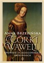 Córki Wawelu Opowieść o jagiellońskich królewnach - Anna Brzezińska
