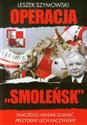 Operacja Smoleńsk Dlaczego musiał zginąć prezydent Lech Kaczyński? - Leszek Szymowski
