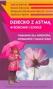 Dziecko z astmą w rodzinie i szkole Poradnik dla rodziców, opiekunów i nauczycieli - Polish Bookstore USA