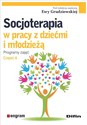Socjoterapia w pracy z dziećmi i młodzieżą. Programy zajęć Część 6 - Ewa Grudziewska, Redakcja Naukowa