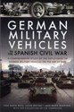 German Military Vehicles in the Spanish Civil War A Comprehensive Study of the Deployment of German Military Vehicles on the Eve of WW2 bookstore