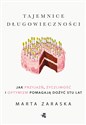 Tajemnice długowieczności Jak przyjaźń, życzliwość i optymizm pomagają dożyć stu lat - Marta Zaraska
