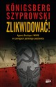 Zlikwidować! Agenci Gestapo i NKWD w szeregach polskiego podziemia - Wojciech Königsberg, Bartłomiej Szyprowski