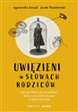 Uwięzieni w słowach rodziców Jak uwolnić się od zaklęć, które rzucono na nas w dzieciństwie Bookshop