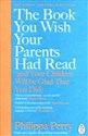 The Book You Wish Your Parents had Read (and Your Children Will Be Glad That You Did) - Philippa Perry