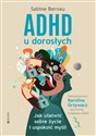 ADHD u dorosłych Jak ułatwić sobie życie i uspokoić myśli - Sabine Bernau
