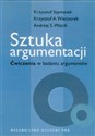 Sztuka argumentacji Ćwiczenia w badaniu argumentów - Krzysztof Szymanek, Krzysztof A. Wieczorek, Andrzej S. Wójcik