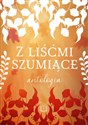 Z liśćmi szumiące Antologia jesienna Polish bookstore